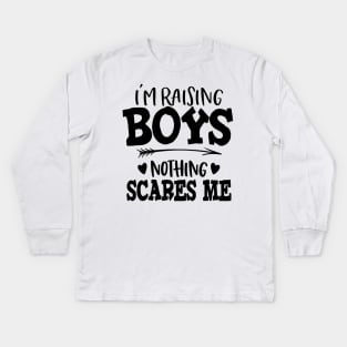 I'm Raising Boys Nothing Scares Me Kids Long Sleeve T-Shirt